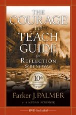 The Courage to Teach Guide for Reflection and Renewal 10th Annniversary Edition