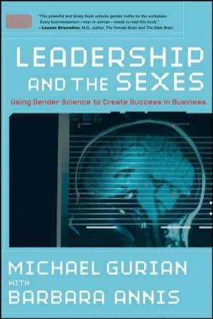 Leadership and the Sexes: Using Gender Science to Create Success in Business by Unknown