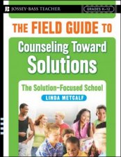 The Field Guide to Counseling Toward Solutions The Solutionfocused School