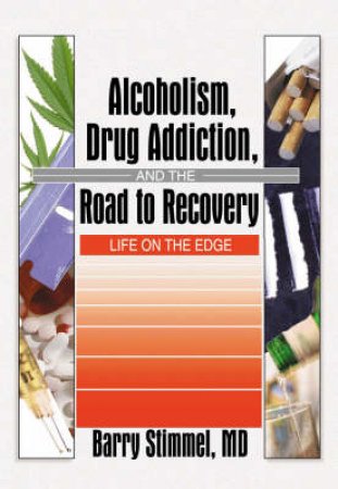 Alcoholism, Drug Addiction, and the Road to Recovery by Barry Stimmel