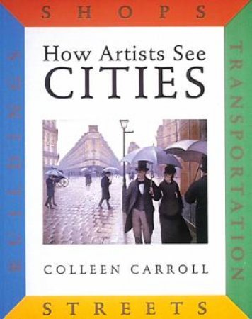 How Artists See Cities: Streets Buildings Shops Transportation by Colleen Carroll