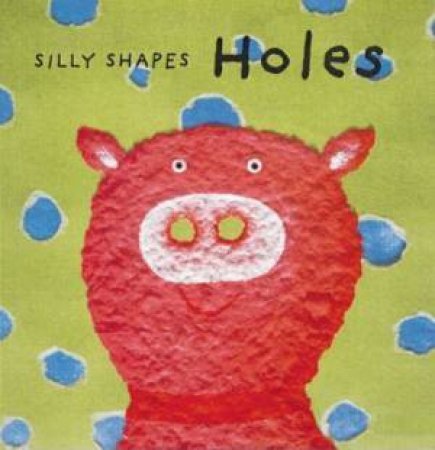 Silly Shapes: Holes by Sophie Fatus