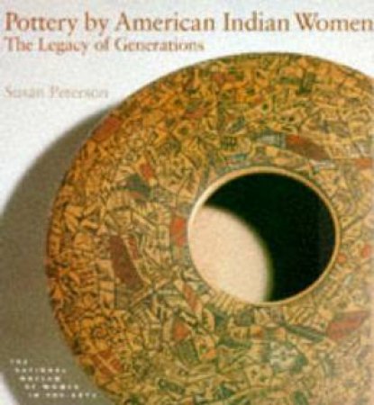 Pottery By American Indian Women: The Legacy Of Generations by Susan Peterson