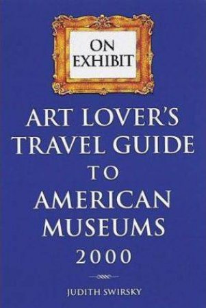 Art Lover's Travel Guide To American Museums by Judith Swirsky