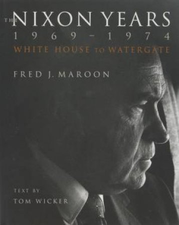Nixon Years 1969-1974: White House to Watergate by Fred J Maroon & Tom Wicker 