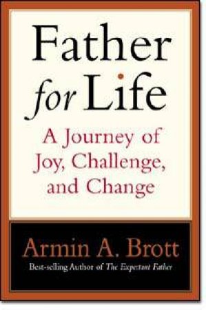 Father For Life: A Journey Of Joy, Challenge, And Change by Armin A. Brott