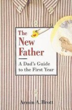 The New Father A Dads Guide To The First Year
