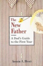 The New Father A Dads Guide To The First Year