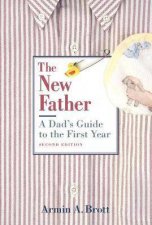 The New Father A Dads Guide To The First Year