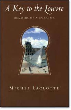 Key To The Louvre: Memoirs Of A Curator by Michel Laclotte