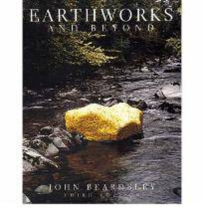 Earthworks And Beyond: Contemporary Art In The Landscape by John Beardsley