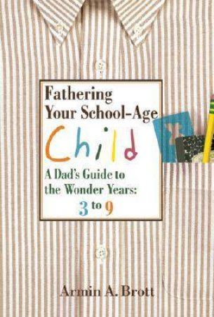 Fathering Your School-Age Child by Armin A. Brott