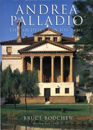 Andrea Palladio: The Architect In His Time by Bruce Boucher