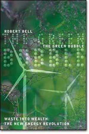 The Green Bubble: Waste Into Wealth -The New Energy Revolution by Robert Bell