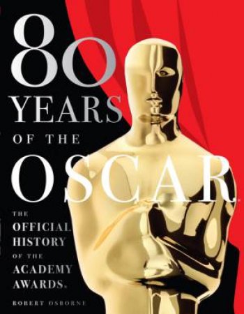 80 Years Of The Oscar: The Official History Of The Academy Awards by Robert Osborne