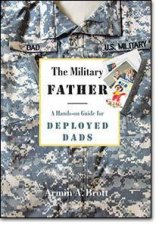 The Military Father A HandsOn Guide For Deployed Dads