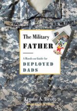 The Military Father A HandsOn Guide For Deployed Dads