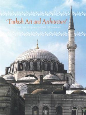 Turkish Art And Architecture: From The Seljuks To The Ottomans by Giovanni Curatola