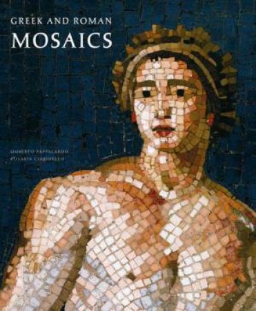 Greek And Roman Mosaics by Umberto Pappalardo, Luciano Pedicini & Rosaria Ciardiello