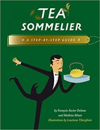 Tea Sommeleir: A Step-By-Step Guide by Mathias Minet & Francois-Xavier Delmas
