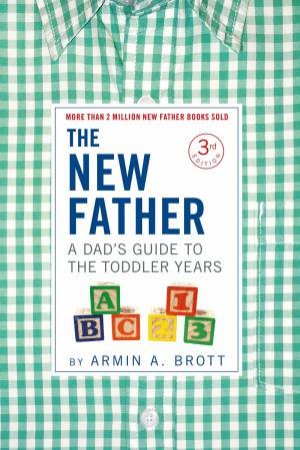 The New Father: A Dad's Guide To The Toddler Years, 12-36 Months by Armin A. Brott