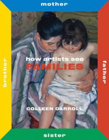How Artists See Families: Mother Father Sister Brother by Colleen Carroll