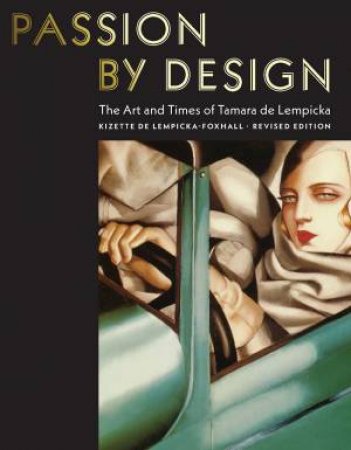 Passion By Design: The Art And Times oOf Tamara De Lempicka by Baroness Kizette De Lempicka-Foxhall