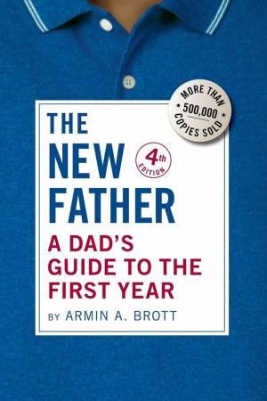 New Father: A Dad's Guide To The First Year by Armin A. Brott