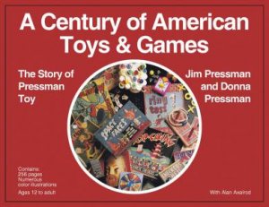 Century Of American Toys And Games: The Story Of Pressman Toy by Jim Pressman 