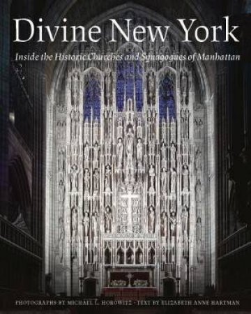 Divine New York: Inside The Historic Churches And Synagogues Of Manhattan by Michael L. Horowitz 