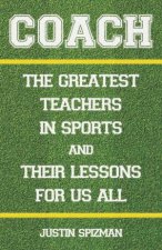 Coach The Greatest Teachers In Sports And Their Lessons For Us All