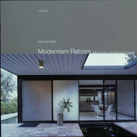 Modernism Reborn: Mid-Century American Houses by Michael Webb