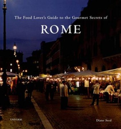 Food Lover's Guide to the Gourmet Secrets of Rome, by Diane Seed