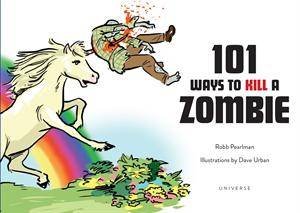 101 Ways to Kill a Zombie by Robb Pearlman