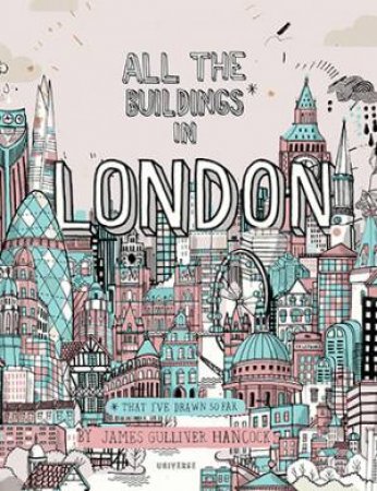 All The Buildings In London: .... That I've Drawn So Far by James Gulliver Hancock