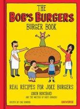 The Bobs Burgers Burger Book Real Recipes For Joke Burgers