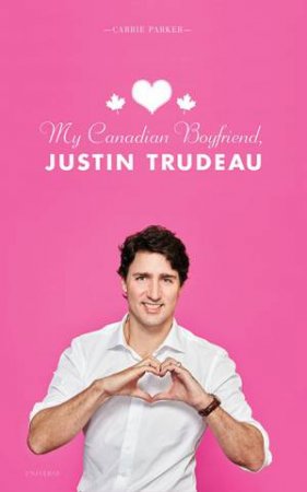 My Canadian Boyfriend, Justin Trudeau by Carrie Parker