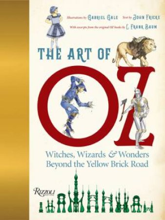 The Art Of Oz by Gabriel Gale & John Fricke & Michael Patrick Hearn
