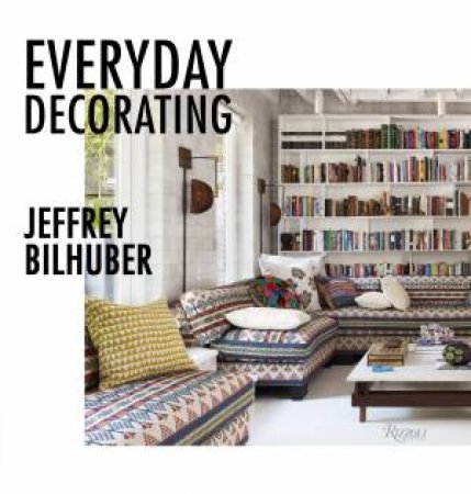 Everyday Decorating by Jeffrey Bilhuber & Jacqueline Terrebonne