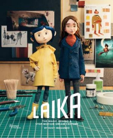 LAIKA: The Magic Behind a Stop-Motion Dream Factory by Ozzy Inguanzo & Mark Salisbury