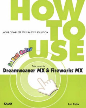 How To Use Dreamweaver X and Fireworks X by Lon Coley