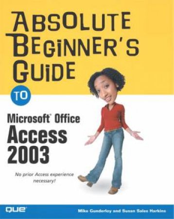 Absolute Beginner's Guide To Microsoft Access 2003 by Alison Balter