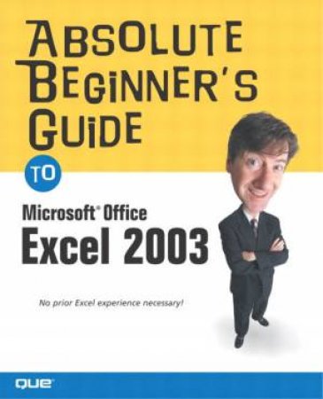 Absolute Beginner's Guide To Microsoft Office Excel 2003 by Kraynak