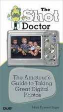Shot Doctor The Amateurs Guide to Taking Great Digital Photos