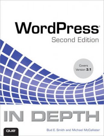 WordPress In Depth, Second Edition by Bud E Smith & Michael Mccallister 