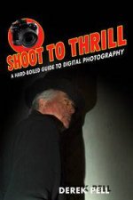 Shoot to Thrill A HardBoiled Guide to Digital Photography