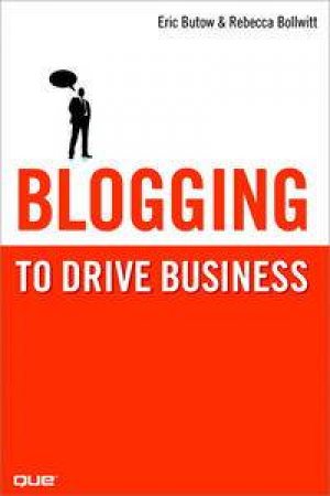 Blogging to Drive Business by Eric Butow & Rebecca Bollwitt