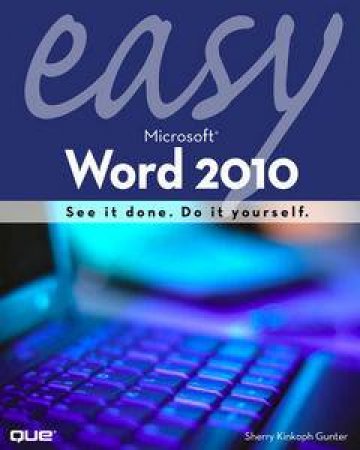 Easy Microsoft Word 2010 by Sherry Kinkoph Gunter