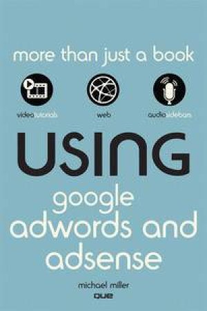 Using Google AdWords and AdSense by Michael Miller