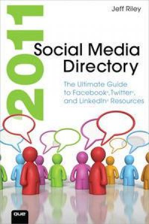 2011 Social Media Directory: The Ultimate Guide to Facebook, Twitter, and LinkedIn Resources by Jeffery A Riley